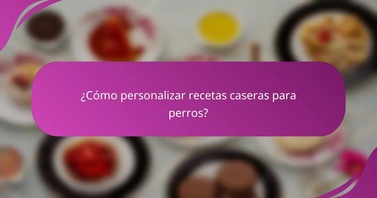 ¿Cómo personalizar recetas caseras para perros?
