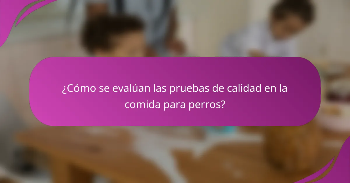 ¿Cómo se evalúan las pruebas de calidad en la comida para perros?