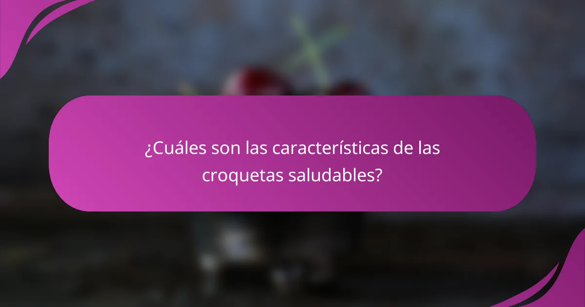 ¿Cuáles son las características de las croquetas saludables?