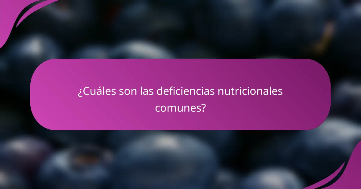 ¿Cuáles son las deficiencias nutricionales comunes?