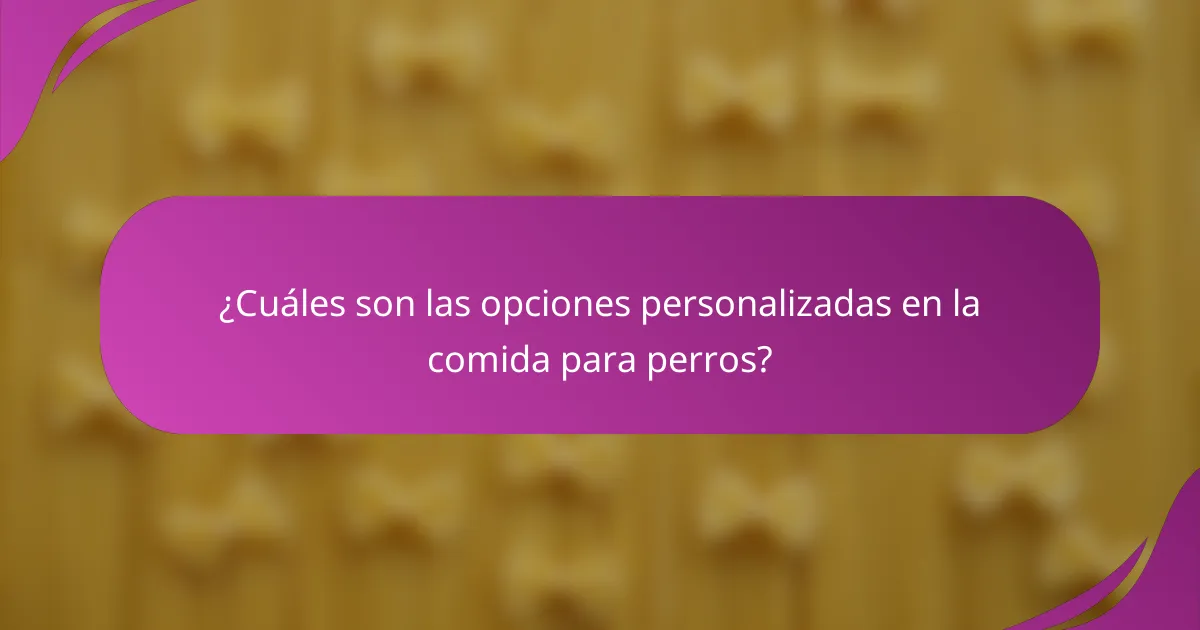 ¿Cuáles son las opciones personalizadas en la comida para perros?