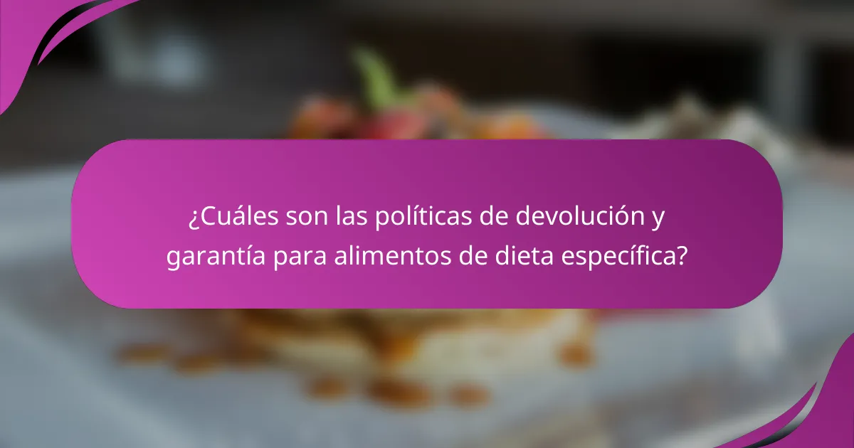 ¿Cuáles son las políticas de devolución y garantía para alimentos de dieta específica?