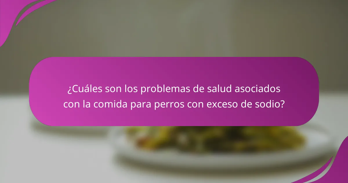 ¿Cuáles son los problemas de salud asociados con la comida para perros con exceso de sodio?