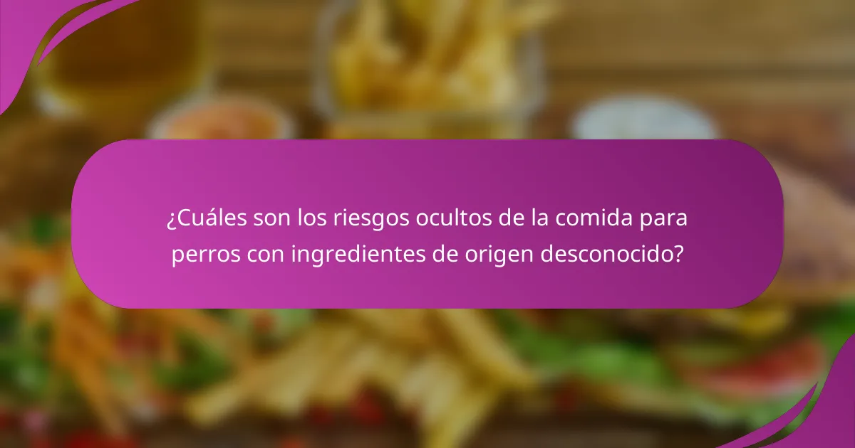 ¿Cuáles son los riesgos ocultos de la comida para perros con ingredientes de origen desconocido?