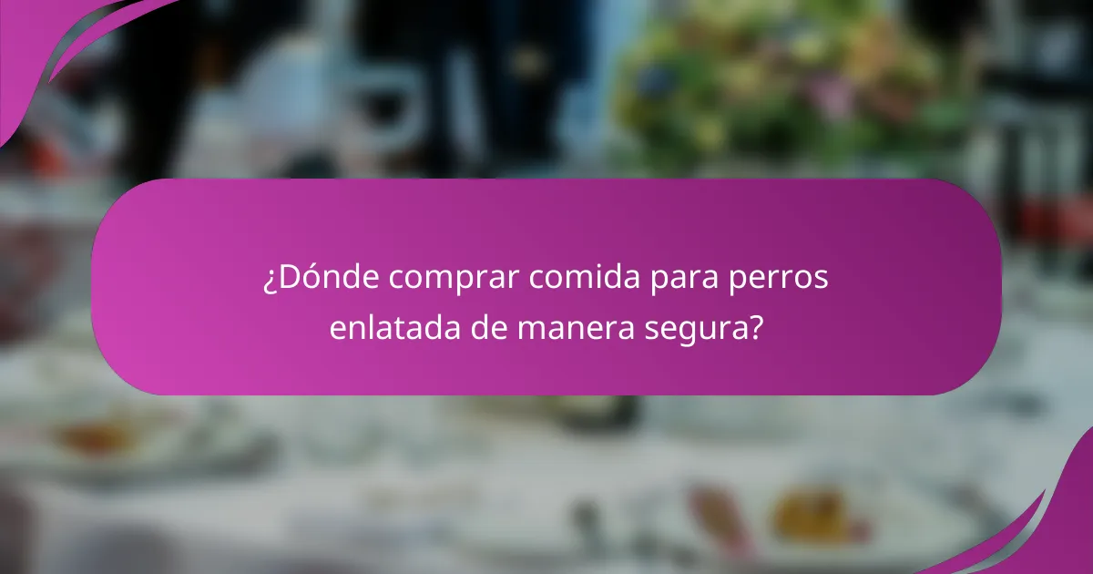 ¿Dónde comprar comida para perros enlatada de manera segura?