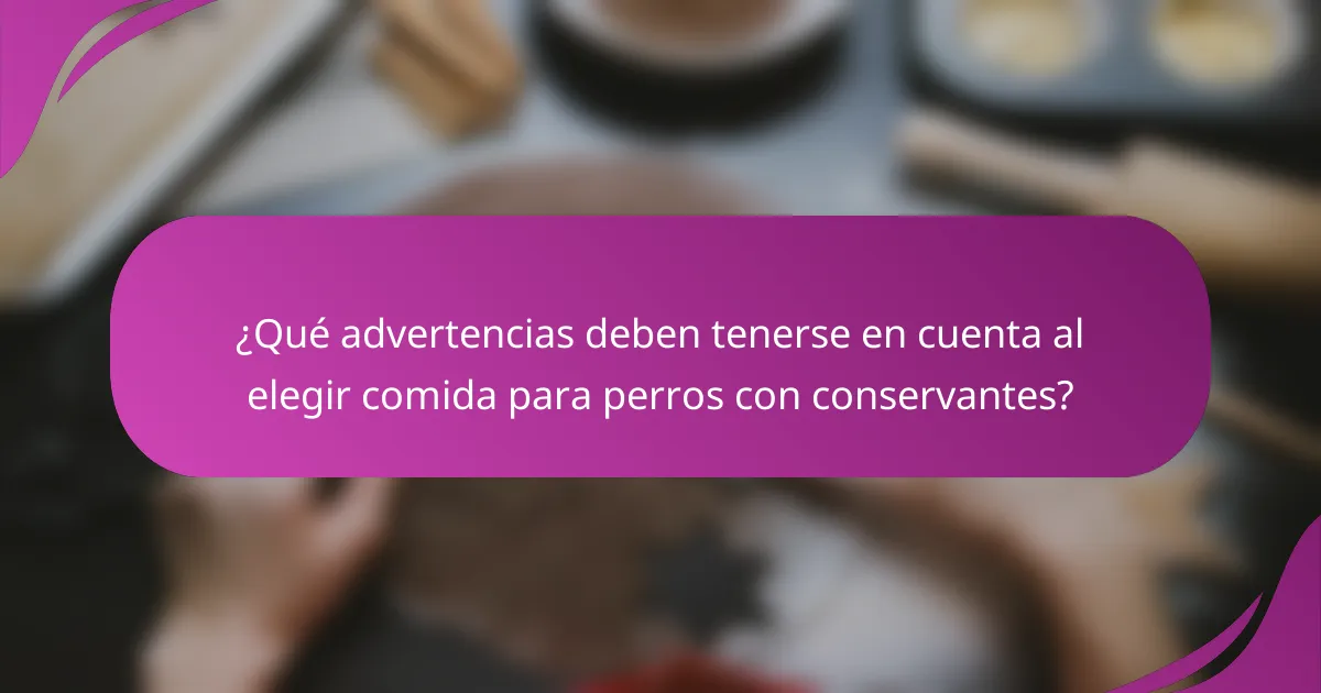 ¿Qué advertencias deben tenerse en cuenta al elegir comida para perros con conservantes?