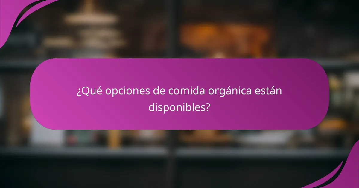 ¿Qué opciones de comida orgánica están disponibles?