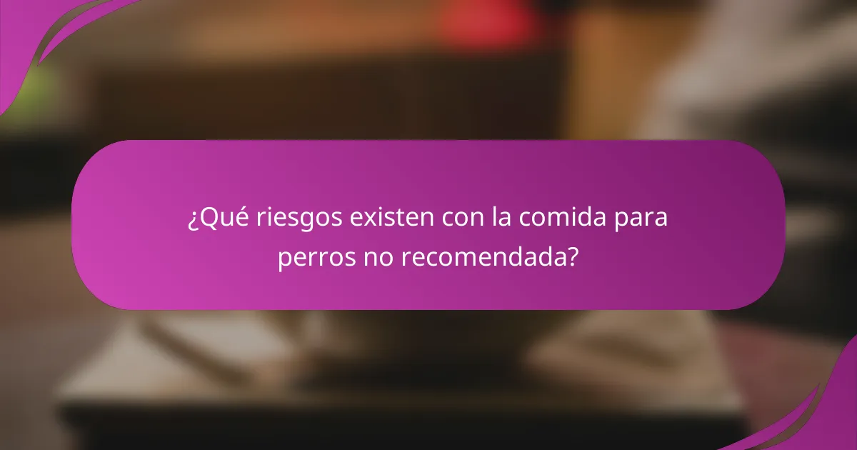 ¿Qué riesgos existen con la comida para perros no recomendada?